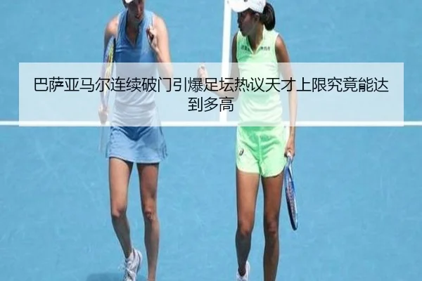 巴萨亚马尔连续破门引爆足坛热议天才上限究竟能达到多高